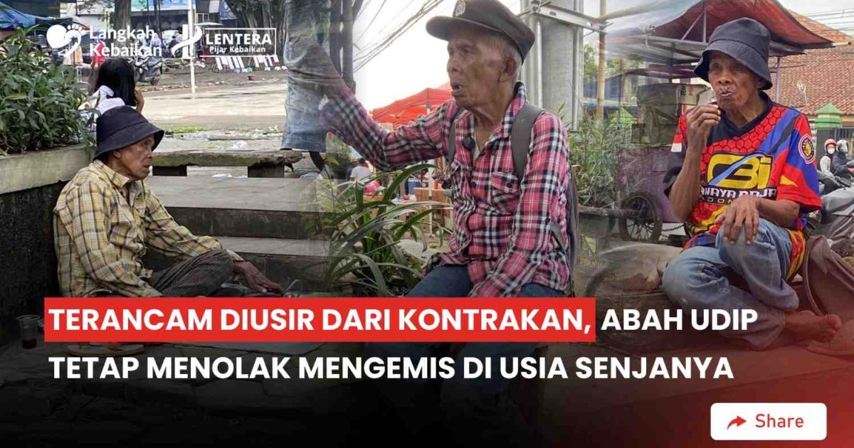 Terancam Diusir dari Kontrakan, Abah Udip Tetap Menolak Mengemis di Usia Senjanya